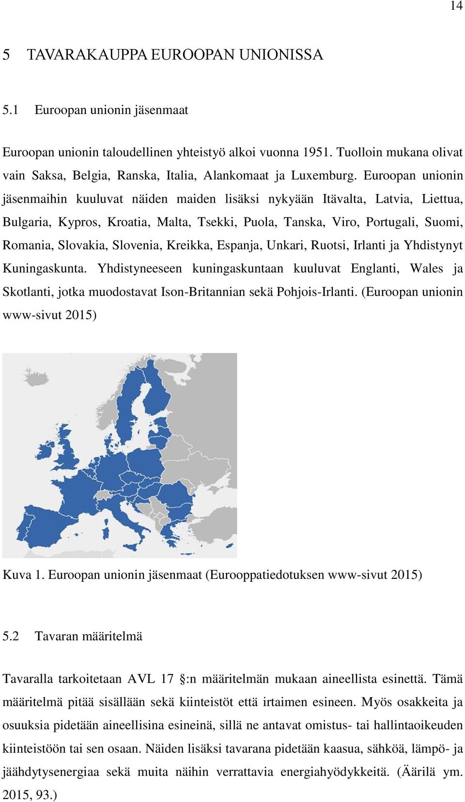 Euroopan unionin jäsenmaihin kuuluvat näiden maiden lisäksi nykyään Itävalta, Latvia, Liettua, Bulgaria, Kypros, Kroatia, Malta, Tsekki, Puola, Tanska, Viro, Portugali, Suomi, Romania, Slovakia,