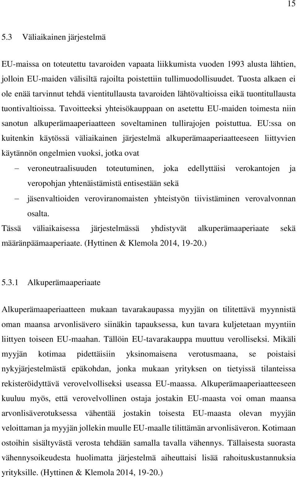Tavoitteeksi yhteisökauppaan on asetettu EU-maiden toimesta niin sanotun alkuperämaaperiaatteen soveltaminen tullirajojen poistuttua.