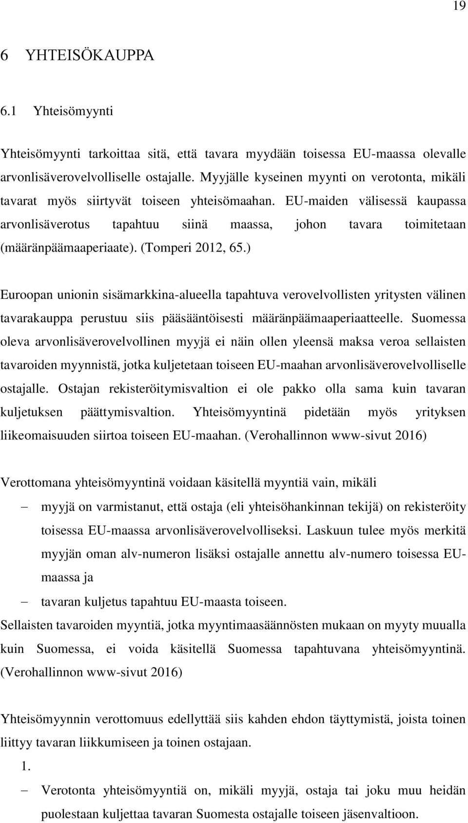 EU-maiden välisessä kaupassa arvonlisäverotus tapahtuu siinä maassa, johon tavara toimitetaan (määränpäämaaperiaate). (Tomperi 2012, 65.