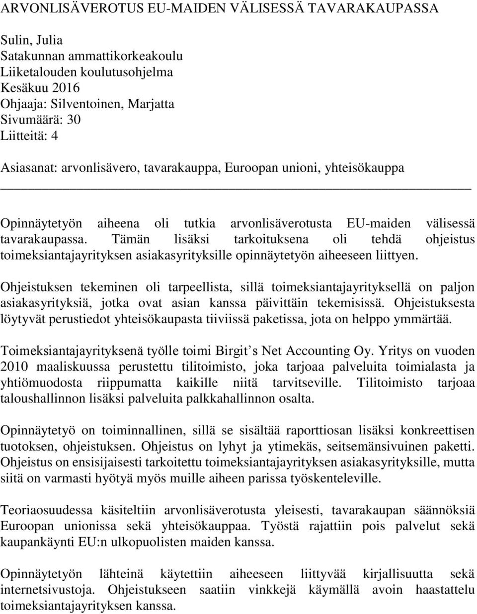 Tämän lisäksi tarkoituksena oli tehdä ohjeistus toimeksiantajayrityksen asiakasyrityksille opinnäytetyön aiheeseen liittyen.