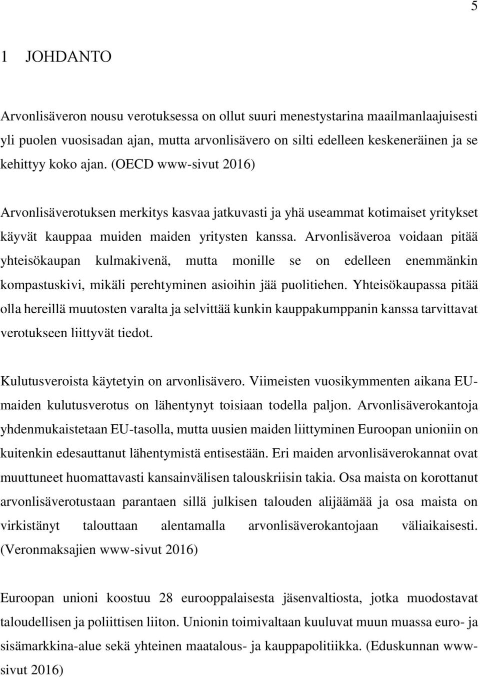 Arvonlisäveroa voidaan pitää yhteisökaupan kulmakivenä, mutta monille se on edelleen enemmänkin kompastuskivi, mikäli perehtyminen asioihin jää puolitiehen.