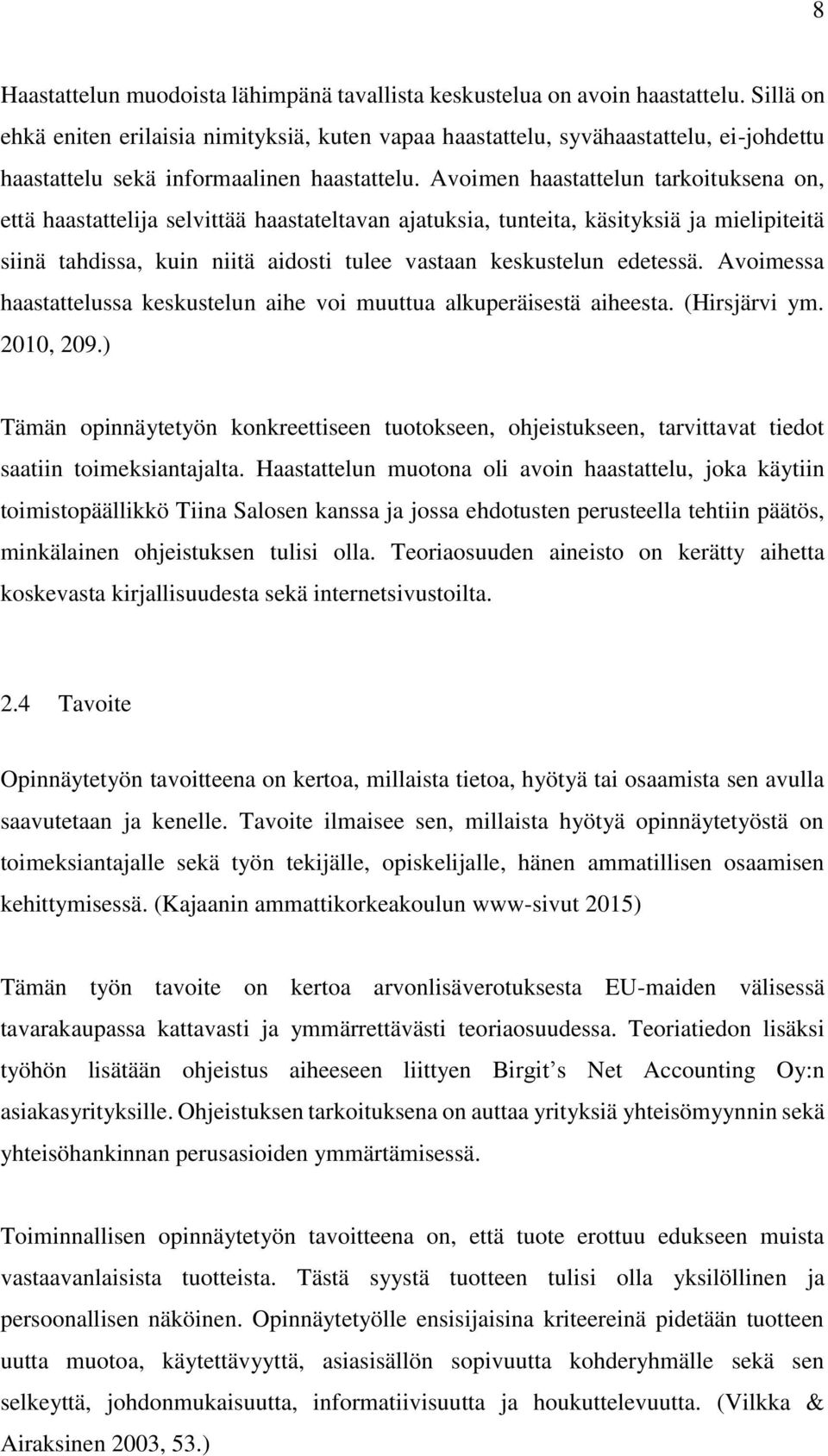 Avoimen haastattelun tarkoituksena on, että haastattelija selvittää haastateltavan ajatuksia, tunteita, käsityksiä ja mielipiteitä siinä tahdissa, kuin niitä aidosti tulee vastaan keskustelun