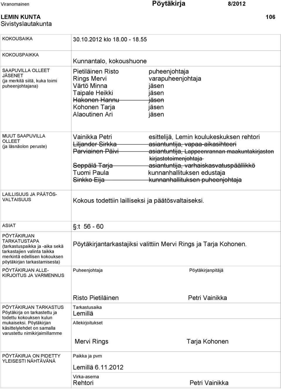 Taipale Heikki jäsen Hakonen Hannu jäsen Kohonen Tarja jäsen Alaoutinen Ari jäsen MUUT SAAPUVILLA OLLEET (ja läsnäolon peruste) Vainikka Petri Liljander Sirkka Parviainen Päivi Seppälä Tarja Tuomi