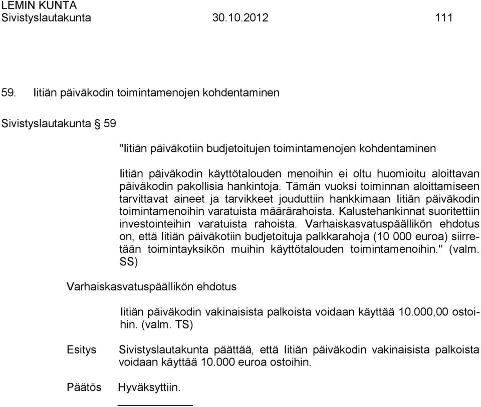 aloittavan päiväkodin pakollisia hankintoja. Tämän vuoksi toiminnan aloittamiseen tarvittavat aineet ja tarvikkeet jouduttiin hankkimaan Iitiän päiväkodin toimintamenoihin varatuista määrärahoista.