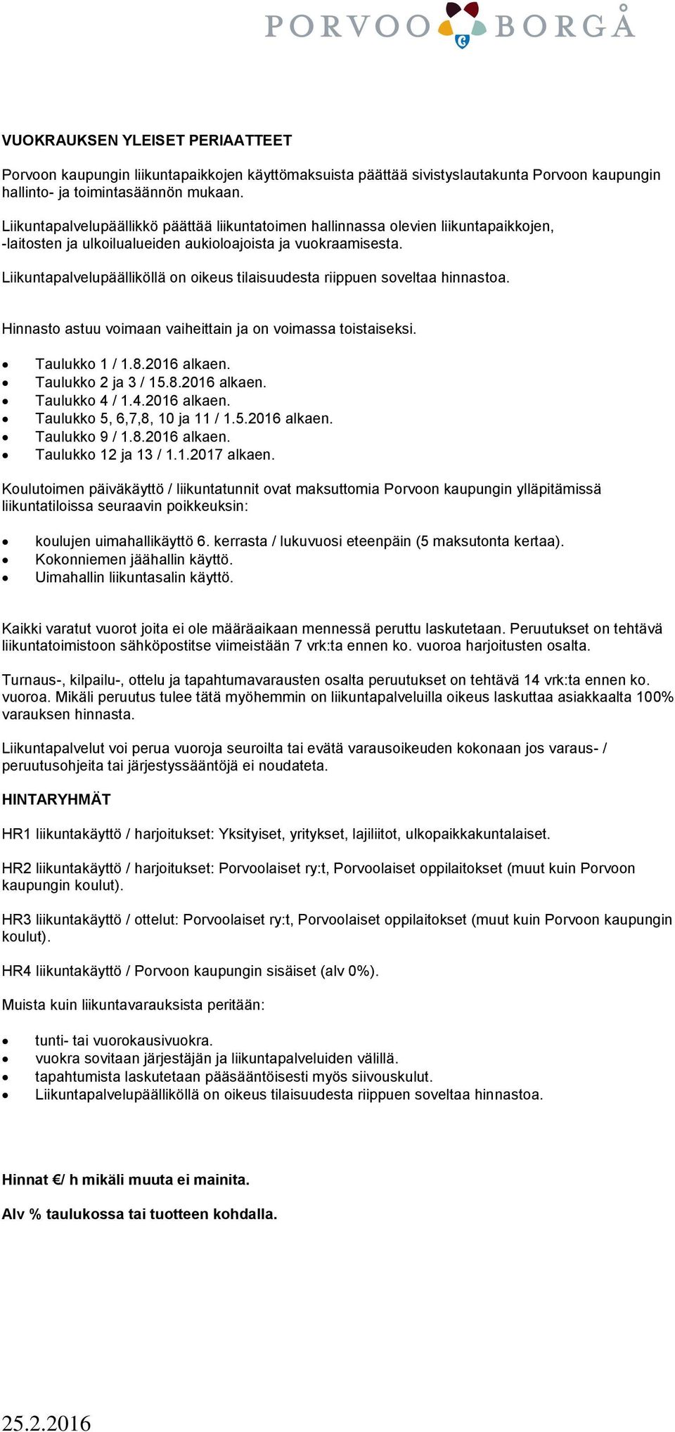 Liikuntapalvelupäälliköllä n ikeus tilaisuudesta riippuen sveltaa hinnasta. Hinnast astuu vimaan vaiheittain ja n vimassa tistaiseksi. Taulukk 1 / 1.8.2016 alkaen. Taulukk 2 ja 3 / 15.8.2016 alkaen. Taulukk 4 / 1.