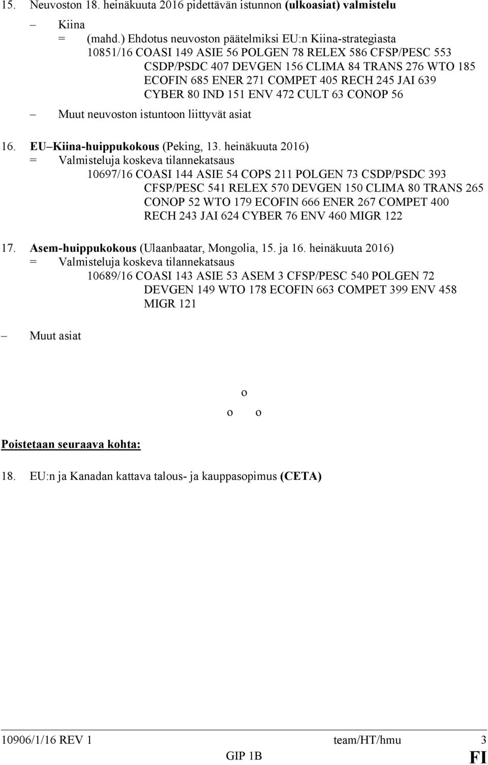 RECH 245 JAI 639 CYBER 80 IND 151 ENV 472 CULT 63 CONOP 56 Muut neuvoston istuntoon liittyvät asiat 16. EU Kiina-huippukokous (Peking, 13.