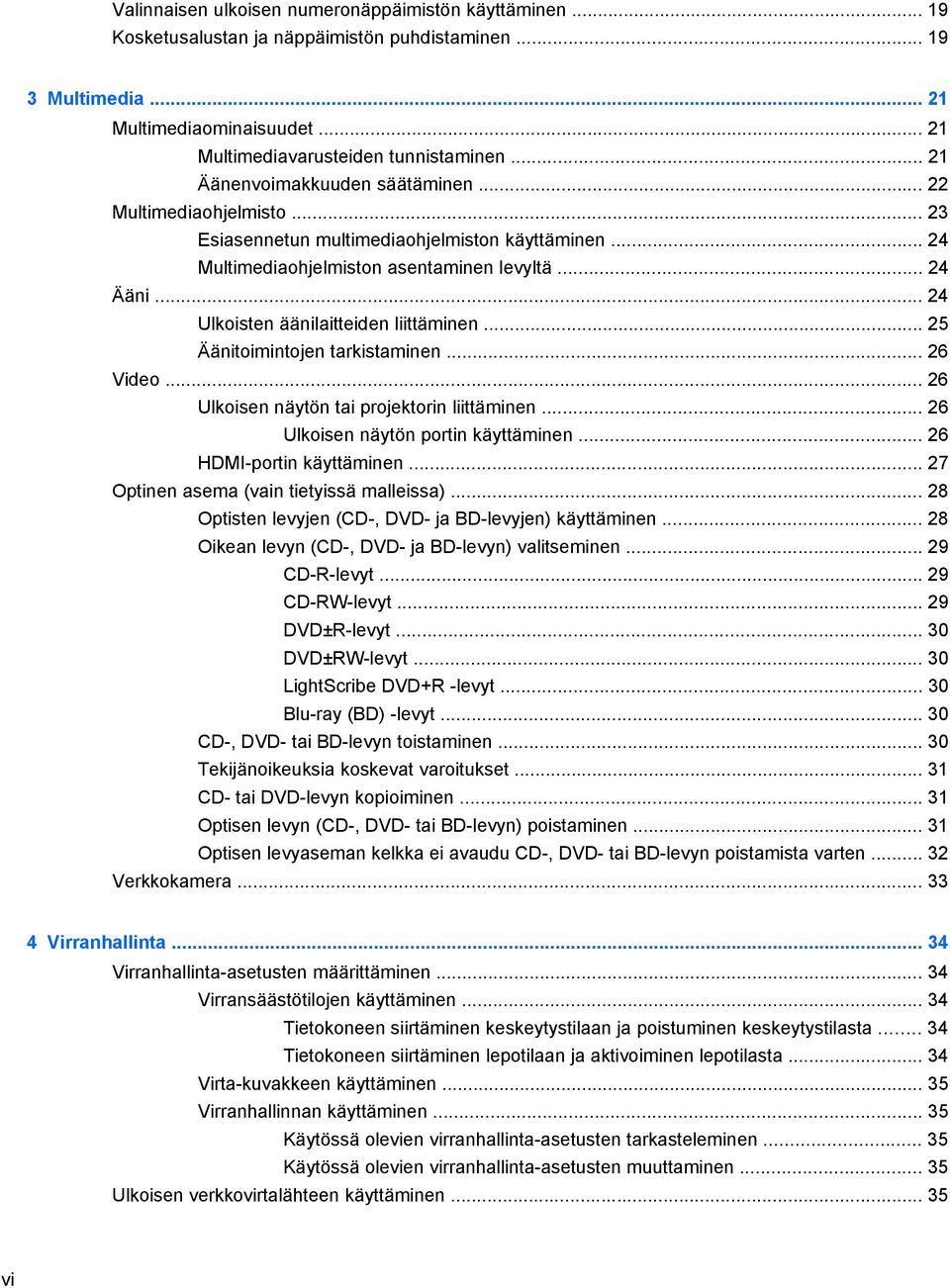 .. 24 Ulkoisten äänilaitteiden liittäminen... 25 Äänitoimintojen tarkistaminen... 26 Video... 26 Ulkoisen näytön tai projektorin liittäminen... 26 Ulkoisen näytön portin käyttäminen.