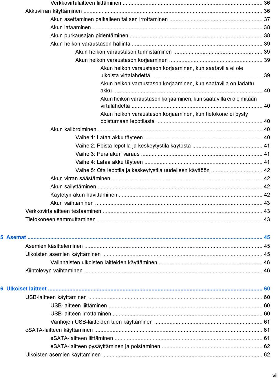 .. 39 Akun heikon varaustason korjaaminen, kun saatavilla ei ole ulkoista virtalähdettä... 39 Akun heikon varaustason korjaaminen, kun saatavilla on ladattu akku.