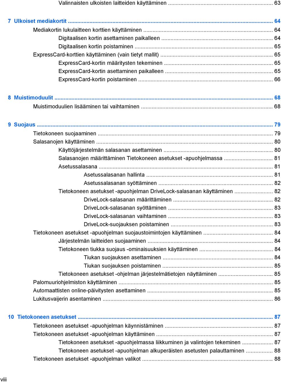 .. 65 ExpressCard-kortin poistaminen... 66 8 Muistimoduulit... 68 Muistimoduulien lisääminen tai vaihtaminen... 68 9 Suojaus... 79 Tietokoneen suojaaminen... 79 Salasanojen käyttäminen.