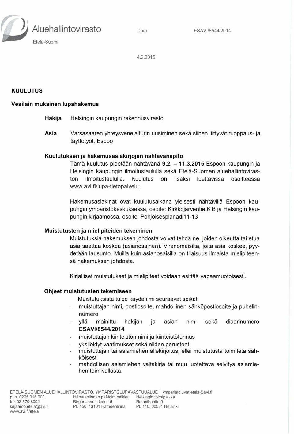 ja hakemusasiakirjojen nähtävänäpito Tämä kuulutus pidetään nähtävänä 9.2. 11.3.2015 Espoon kaupungin ja Helsingin kaupungin ilmoitustaululla sekä Etelä-Suomen aluehallintoviraston ilmoitustaululla.