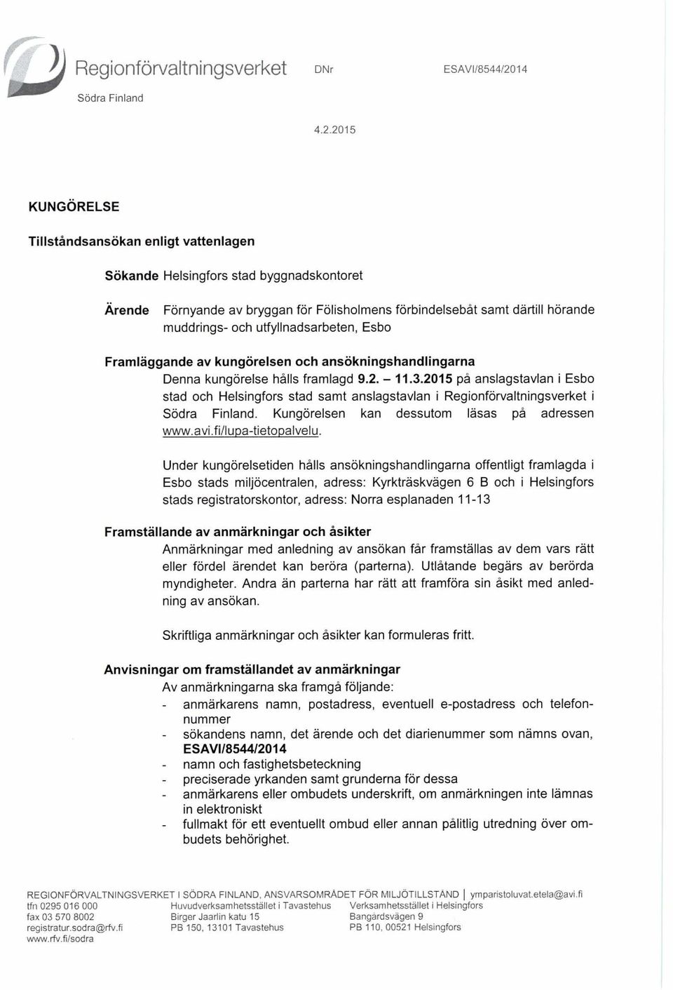 utfyllnadsarbeten, Esbo Framläggande av kungörelsen och ansökningshandlingarna Denna kungörelse hålls framlagd 9.2. 11.3.