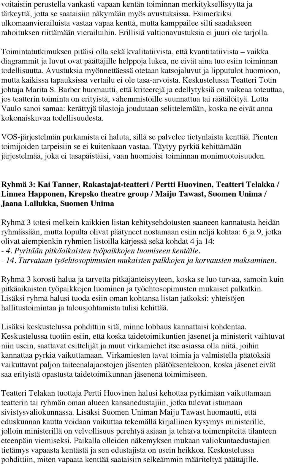 Toimintatutkimuksen pitäisi olla sekä kvalitatiivista, että kvantitatiivista vaikka diagrammit ja luvut ovat päättäjille helppoja lukea, ne eivät aina tuo esiin toiminnan todellisuutta.