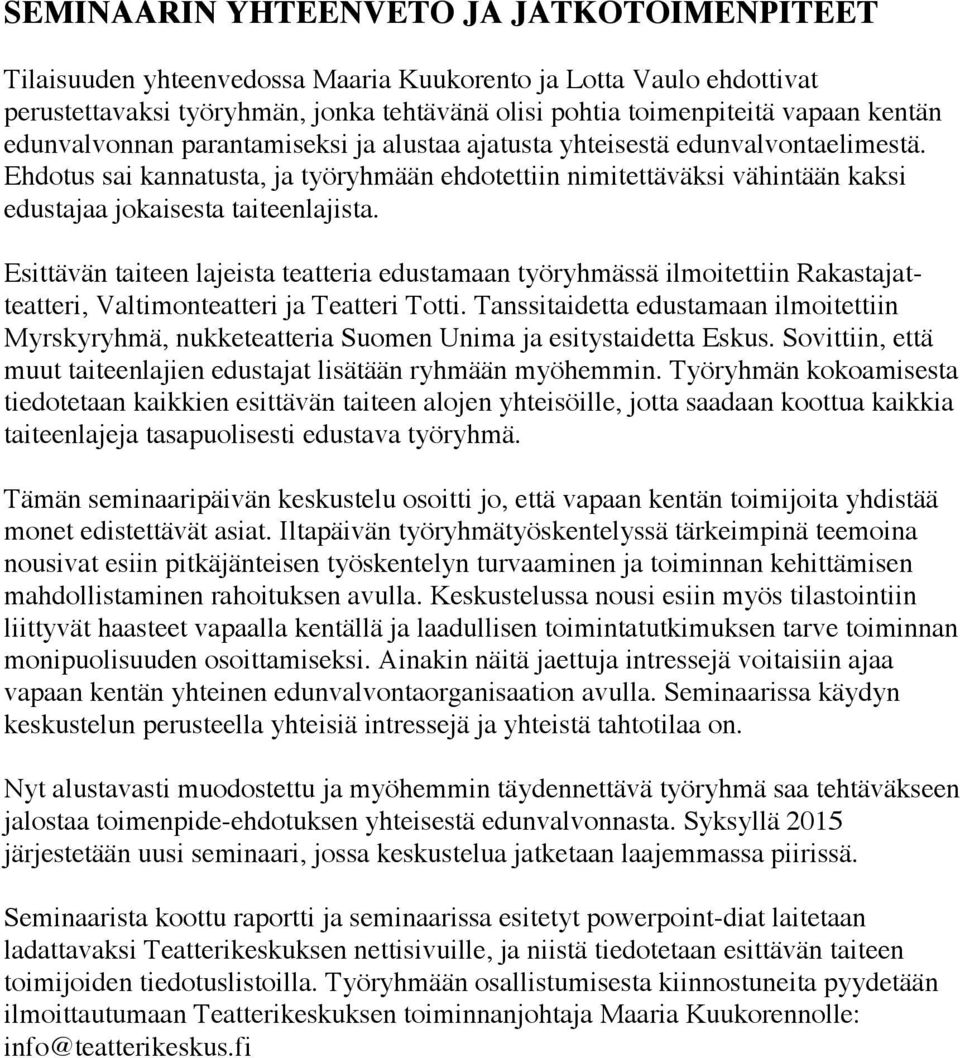 Esittävän taiteen lajeista teatteria edustamaan työryhmässä ilmoitettiin Rakastajatteatteri, Valtimonteatteri ja Teatteri Totti.