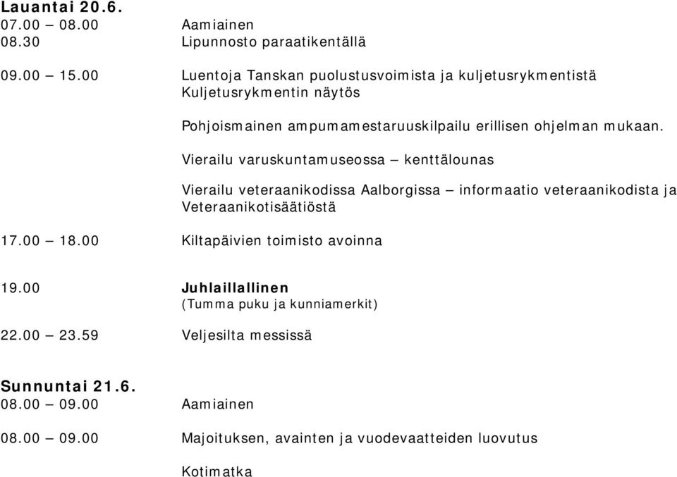 Vierailu varuskuntamuseossa kenttälounas Vierailu veteraanikodissa Aalborgissa informaatio veteraanikodista ja Veteraanikotisäätiöstä 17.00 18.