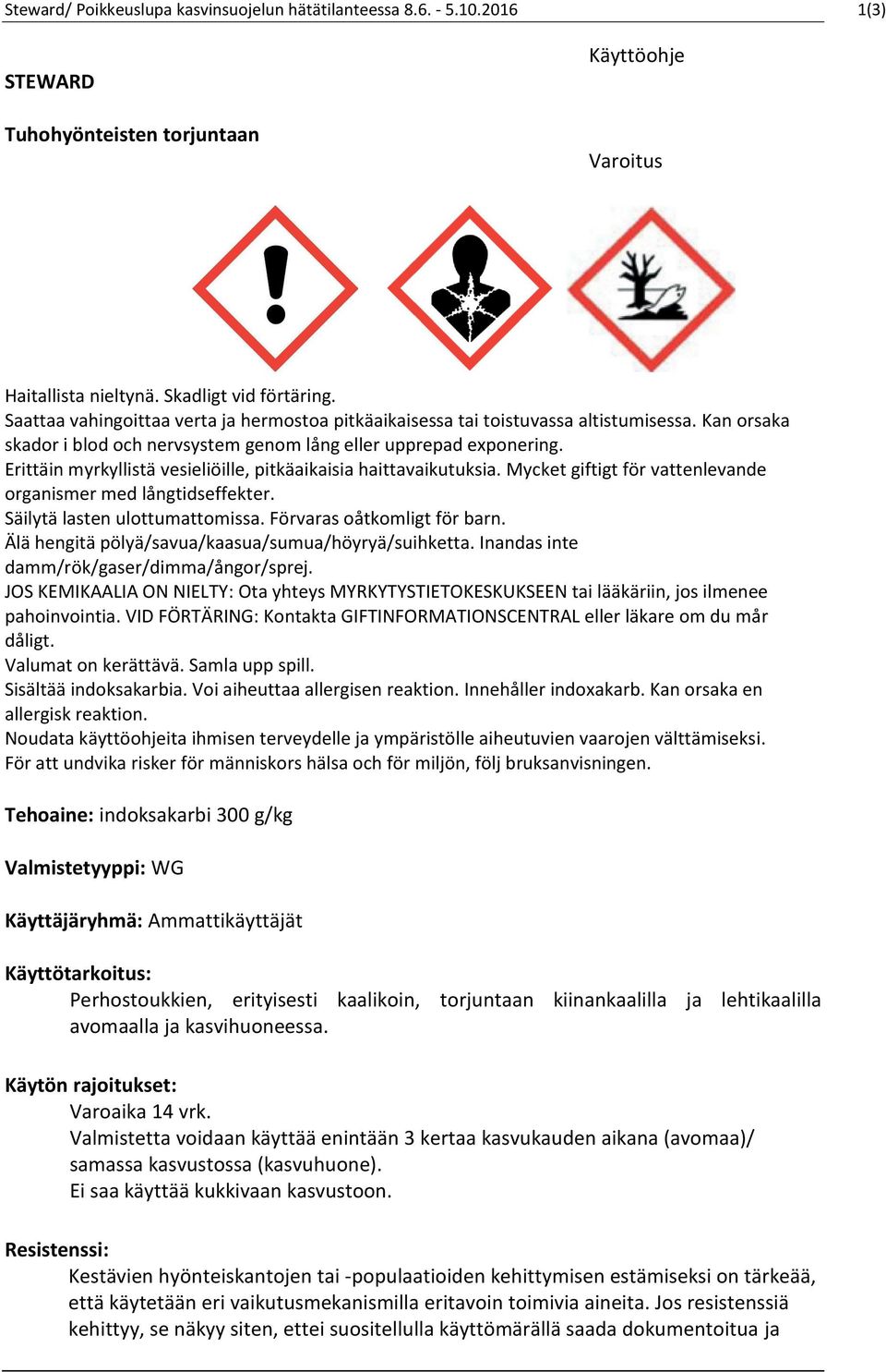 Erittäin myrkyllistä vesieliöille, pitkäaikaisia haittavaikutuksia. Mycket giftigt för vattenlevande organismer med långtidseffekter. Säilytä lasten ulottumattomissa. Förvaras oåtkomligt för barn.