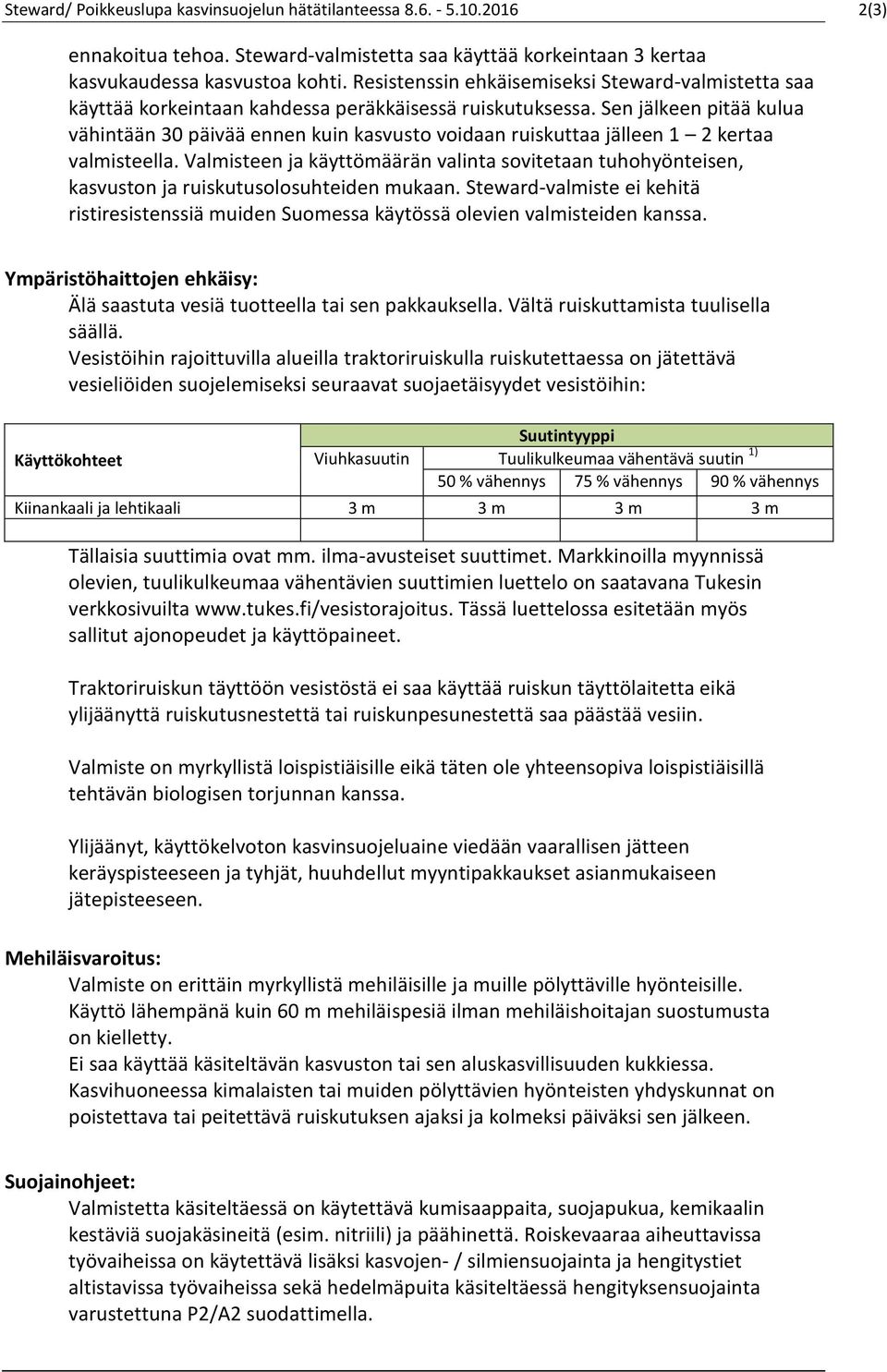 Sen jälkeen pitää kulua vähintään 30 päivää ennen kuin kasvusto voidaan ruiskuttaa jälleen 1 2 kertaa valmisteella.