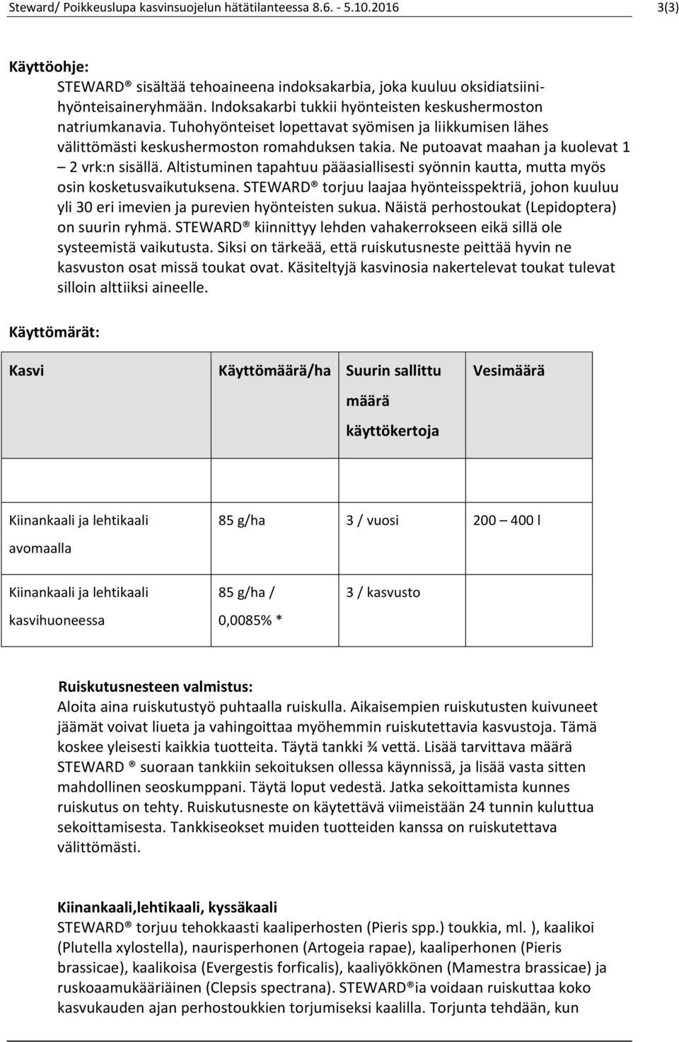 Ne putoavat maahan ja kuolevat 1 2 vrk:n sisällä. Altistuminen tapahtuu pääasiallisesti syönnin kautta, mutta myös osin kosketusvaikutuksena.