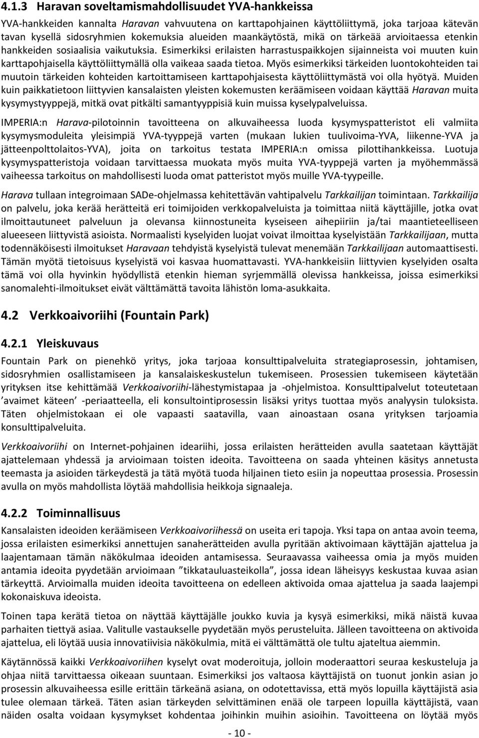 Esimerkiksi erilaisten harrastuspaikkojen sijainneista voi muuten kuin karttapohjaisella käyttöliittymällä olla vaikeaa saada tietoa.