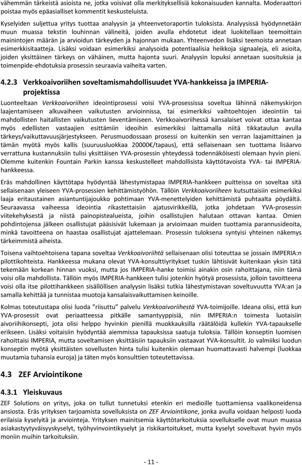 Analyysissä hyödynnetään muun muassa tekstin louhinnan välineitä, joiden avulla ehdotetut ideat luokitellaan teemoittain mainintojen määrän ja arvioidun tärkeyden ja hajonnan mukaan.