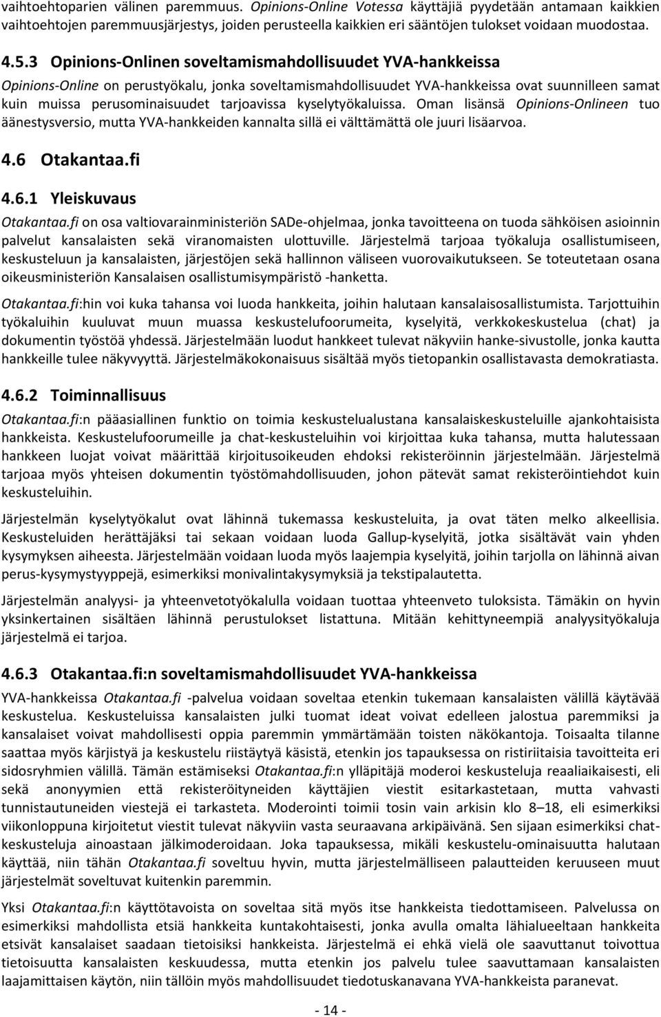 3 Opinions-Onlinen soveltamismahdollisuudet YVA-hankkeissa Opinions-Online on perustyökalu, jonka soveltamismahdollisuudet YVA-hankkeissa ovat suunnilleen samat kuin muissa perusominaisuudet