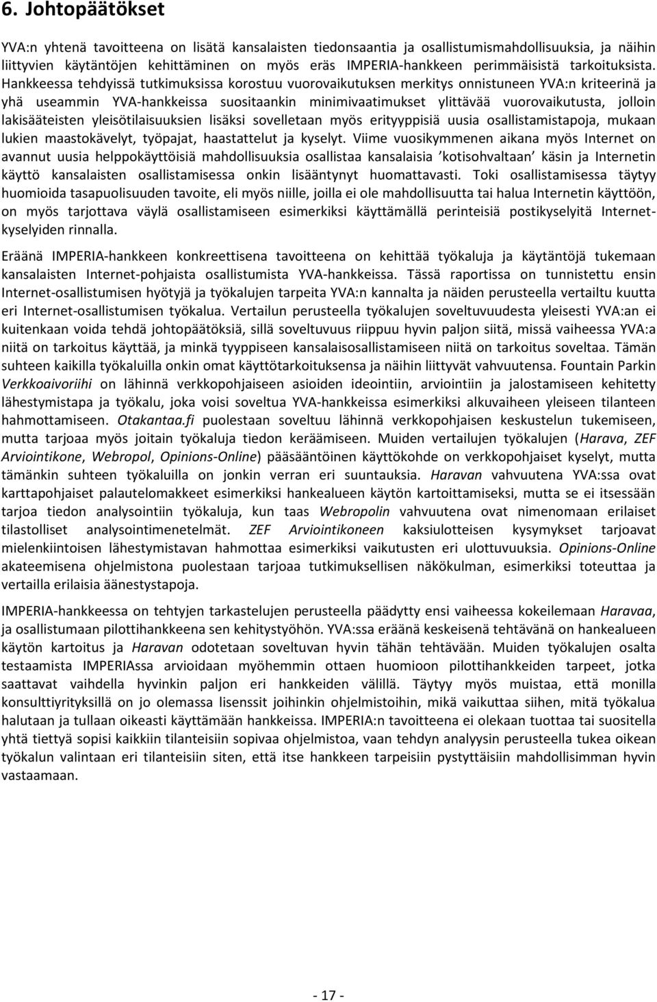 Hankkeessa tehdyissä tutkimuksissa korostuu vuorovaikutuksen merkitys onnistuneen YVA:n kriteerinä ja yhä useammin YVA-hankkeissa suositaankin minimivaatimukset ylittävää vuorovaikutusta, jolloin