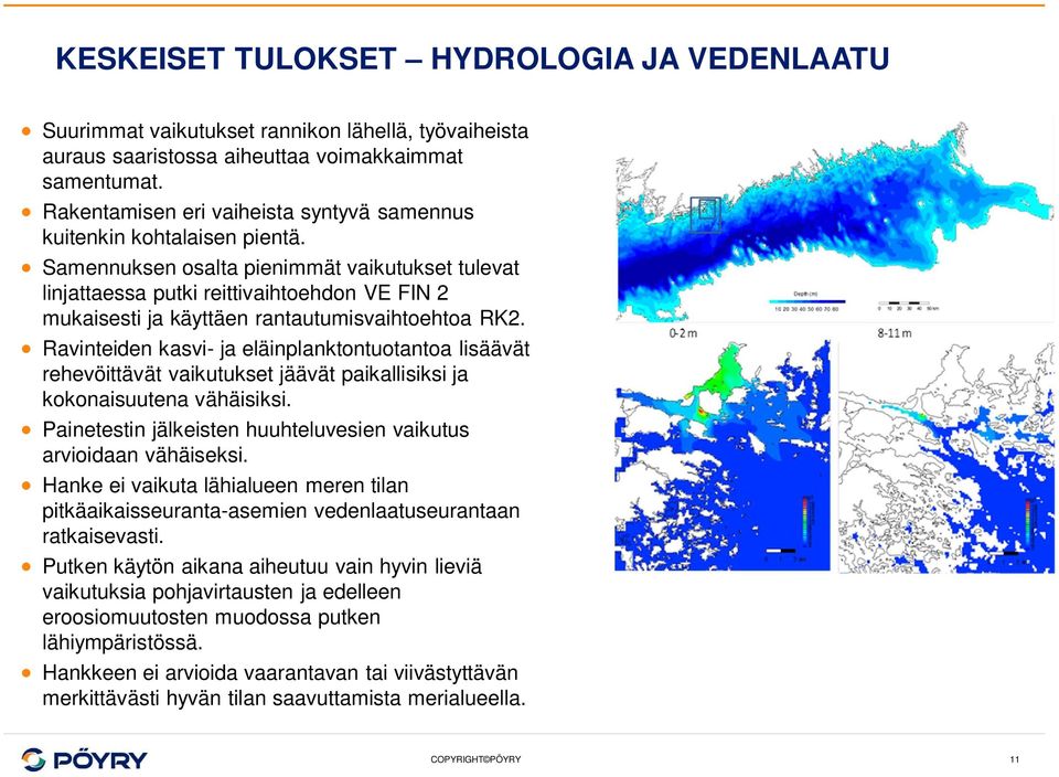 Samennuksen osalta pienimmät vaikutukset tulevat linjattaessa putki reittivaihtoehdon VE FIN 2 mukaisesti ja käyttäen rantautumisvaihtoehtoa RK2.