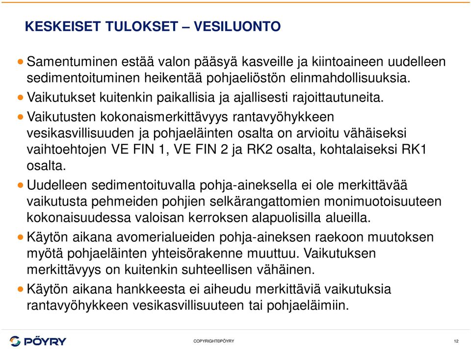 Vaikutusten kokonaismerkittävyys rantavyöhykkeen vesikasvillisuuden ja pohjaeläinten osalta on arvioitu vähäiseksi vaihtoehtojen VE FIN 1, VE FIN 2 ja RK2 osalta, kohtalaiseksi RK1 osalta.