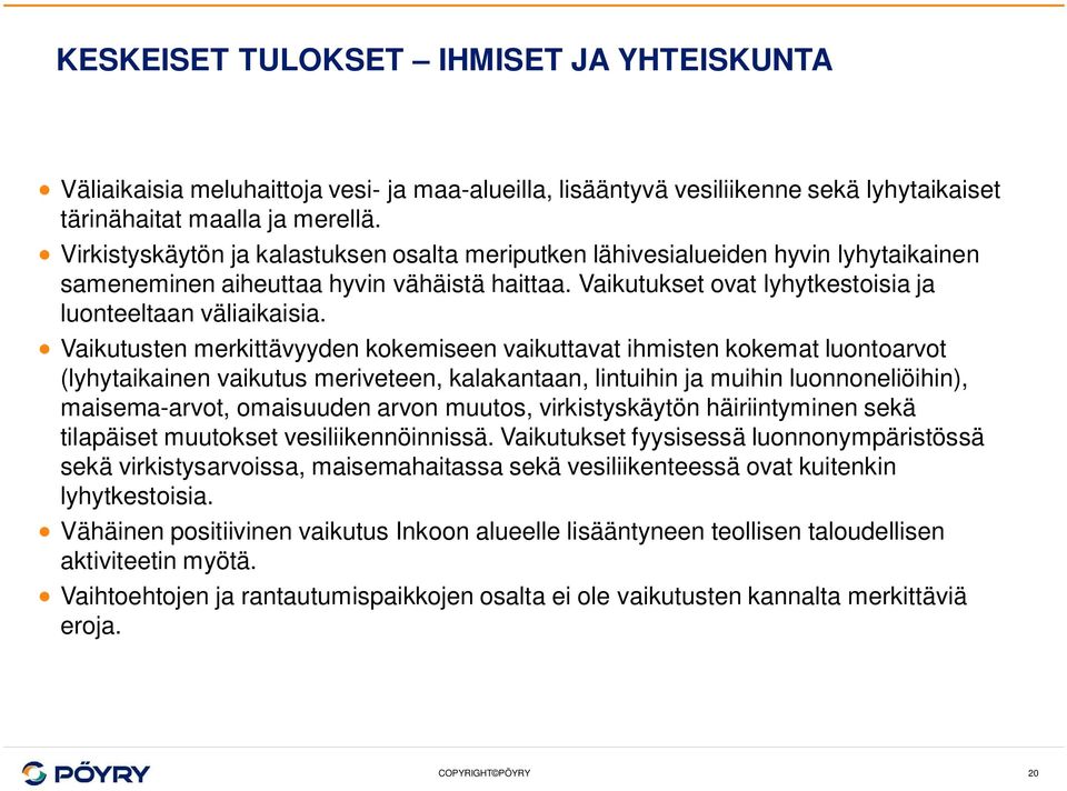 Vaikutusten merkittävyyden kokemiseen vaikuttavat ihmisten kokemat luontoarvot (lyhytaikainen vaikutus meriveteen, kalakantaan, lintuihin ja muihin luonnoneliöihin), maisema-arvot, omaisuuden arvon