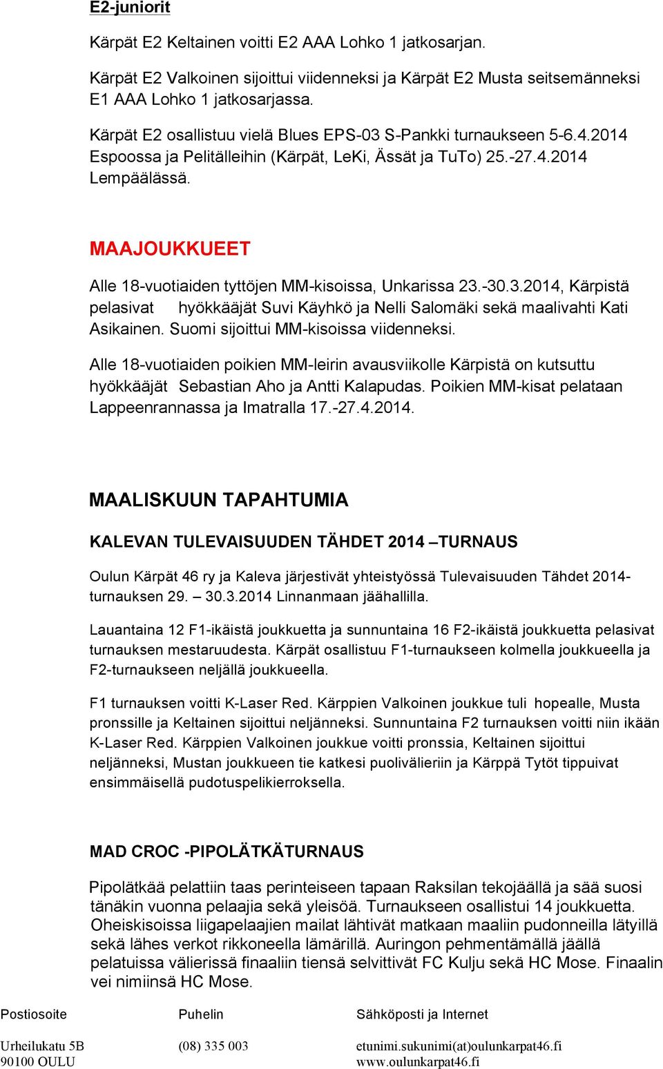 MAAJOUKKUEET Alle 18-vuotiaiden tyttöjen MM-kisoissa, Unkarissa 23.-30.3.2014, Kärpistä pelasivat hyökkääjät Suvi Käyhkö ja Nelli Salomäki sekä maalivahti Kati Asikainen.