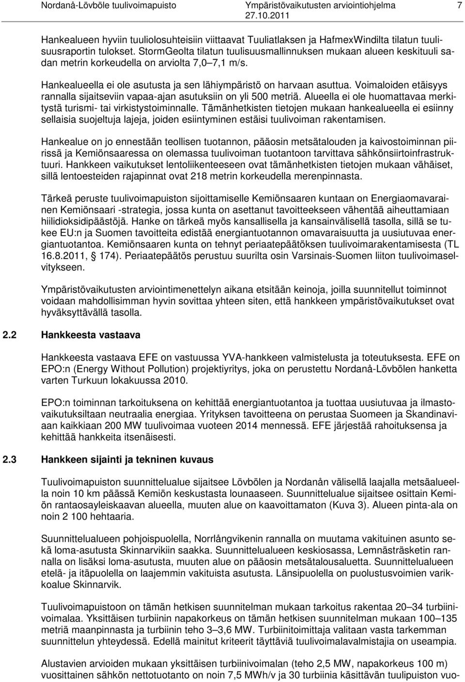 Voimaloiden etäisyys rannalla sijaitseviin vapaa-ajan asutuksiin on yli 500 metriä. Alueella ei ole huomattavaa merkitystä turismi- tai virkistystoiminnalle.