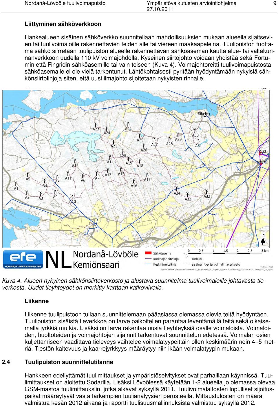 Tuulipuiston tuottama sähkö siirretään tuulipuiston alueelle rakennettavan sähköaseman kautta alue- tai valtakunnanverkkoon uudella 110 kv voimajohdolla.