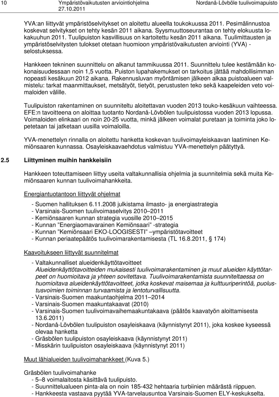 Tuulimittausten ja ympäristöselvitysten tulokset otetaan huomioon ympäristövaikutusten arviointi (YVA) - selostuksessa. Hankkeen tekninen suunnittelu on alkanut tammikuussa 2011.