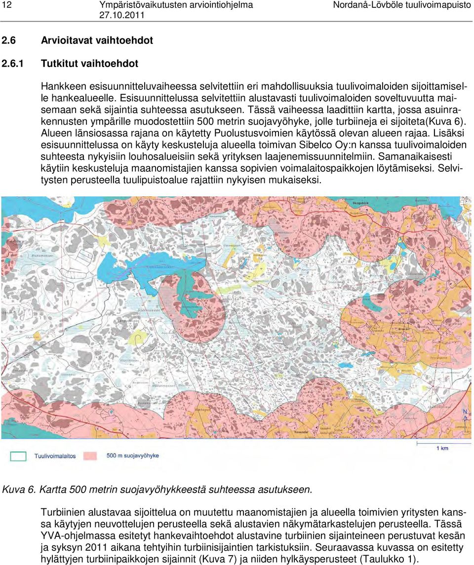 Esisuunnittelussa selvitettiin alustavasti tuulivoimaloiden soveltuvuutta maisemaan sekä sijaintia suhteessa asutukseen.