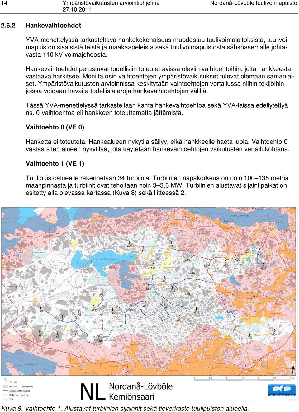 johtavasta 110 kv voimajohdosta. Hankevaihtoehdot perustuvat todellisiin toteutettavissa oleviin vaihtoehtoihin, joita hankkeesta vastaava harkitsee.