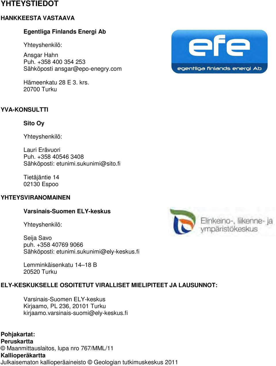 fi Tietäjäntie 14 02130 Espoo YHTEYSVIRANOMAINEN Varsinais-Suomen ELY-keskus Yhteyshenkilö: Seija Savo puh. +358 40769 9066 Sähköposti: etunimi.sukunimi@ely-keskus.