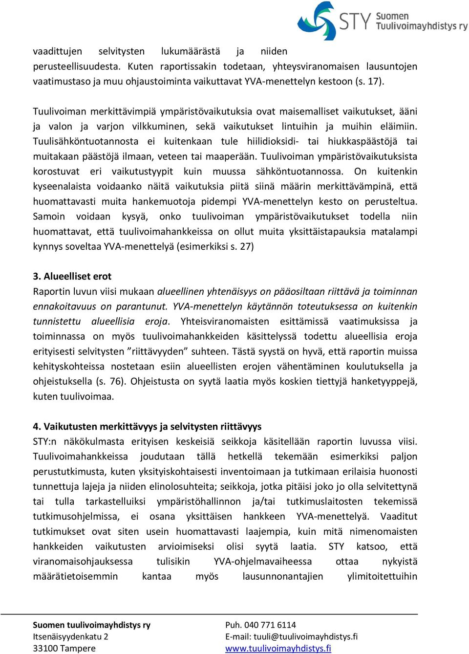 Tuulivoiman merkittävimpiä ympäristövaikutuksia ovat maisemalliset vaikutukset, ääni ja valon ja varjon vilkkuminen, sekä vaikutukset lintuihin ja muihin eläimiin.