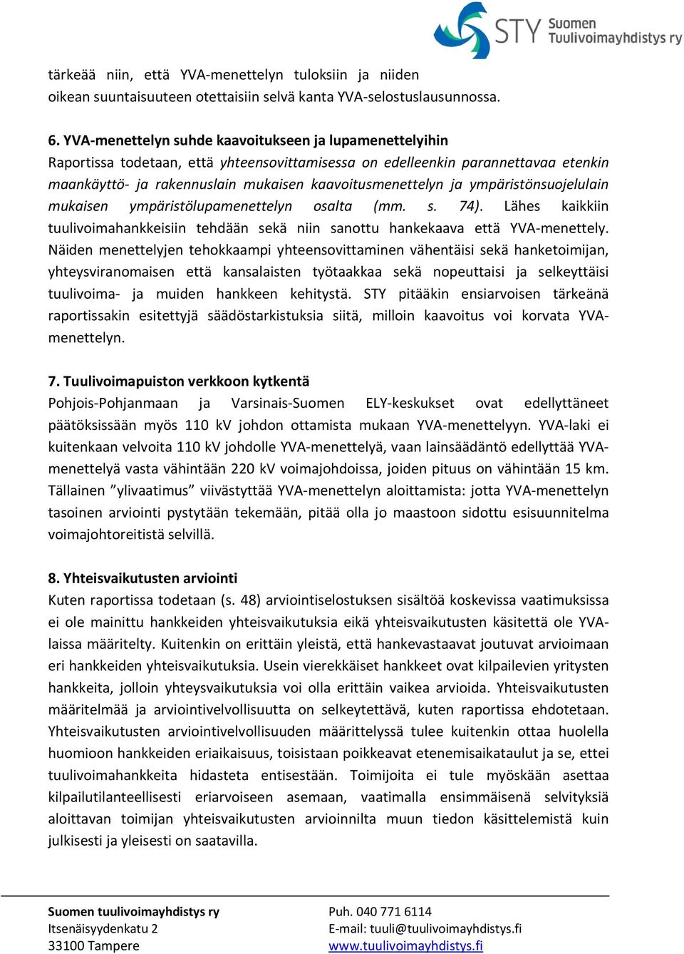 ympäristönsuojelulain mukaisen ympäristölupamenettelyn osalta (mm. s. 74). Lähes kaikkiin tuulivoimahankkeisiin tehdään sekä niin sanottu hankekaava että YVA-menettely.