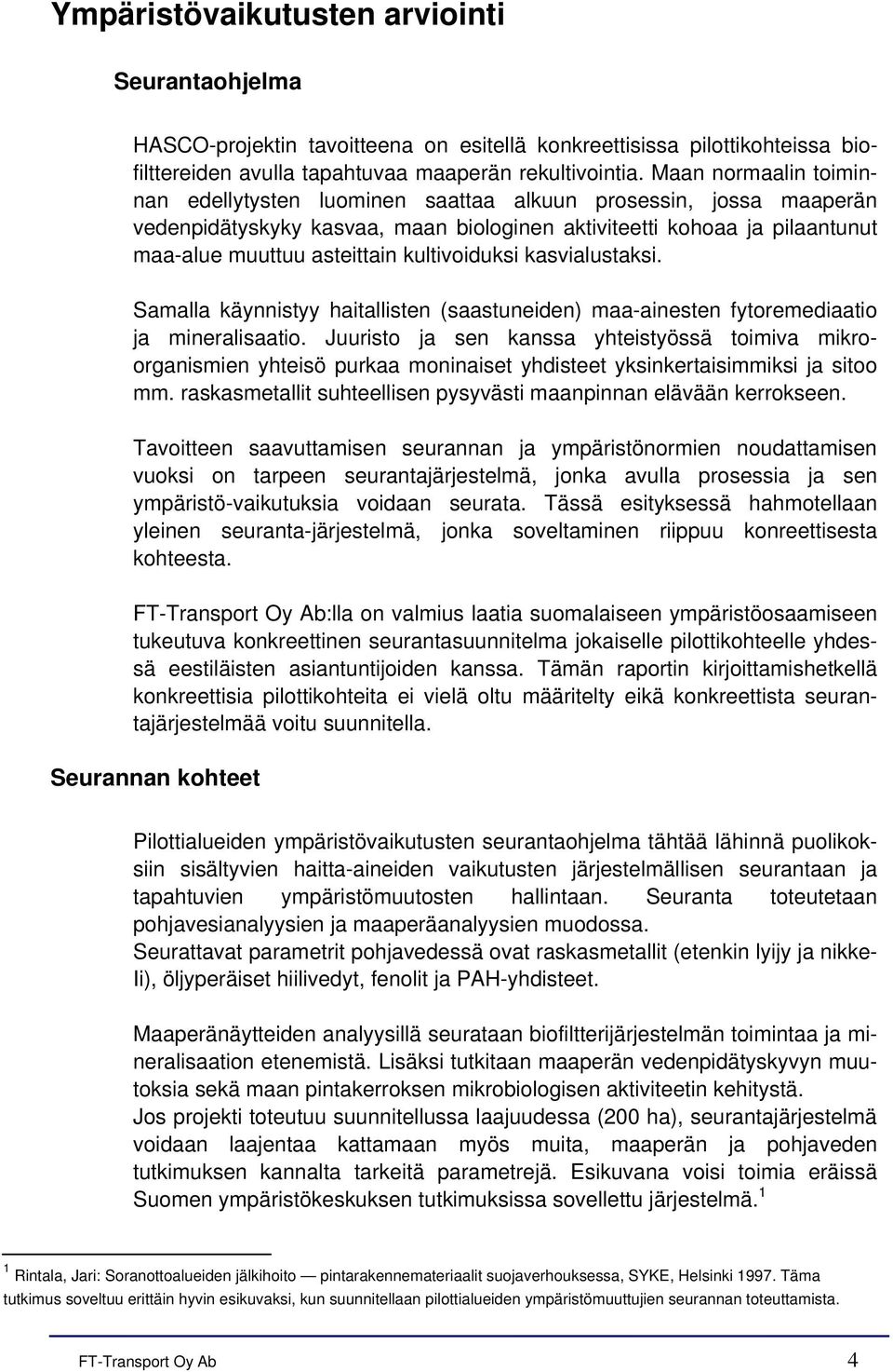 kultivoiduksi kasvialustaksi. Samalla käynnistyy haitallisten (saastuneiden) maa-ainesten fytoremediaatio ja mineralisaatio.