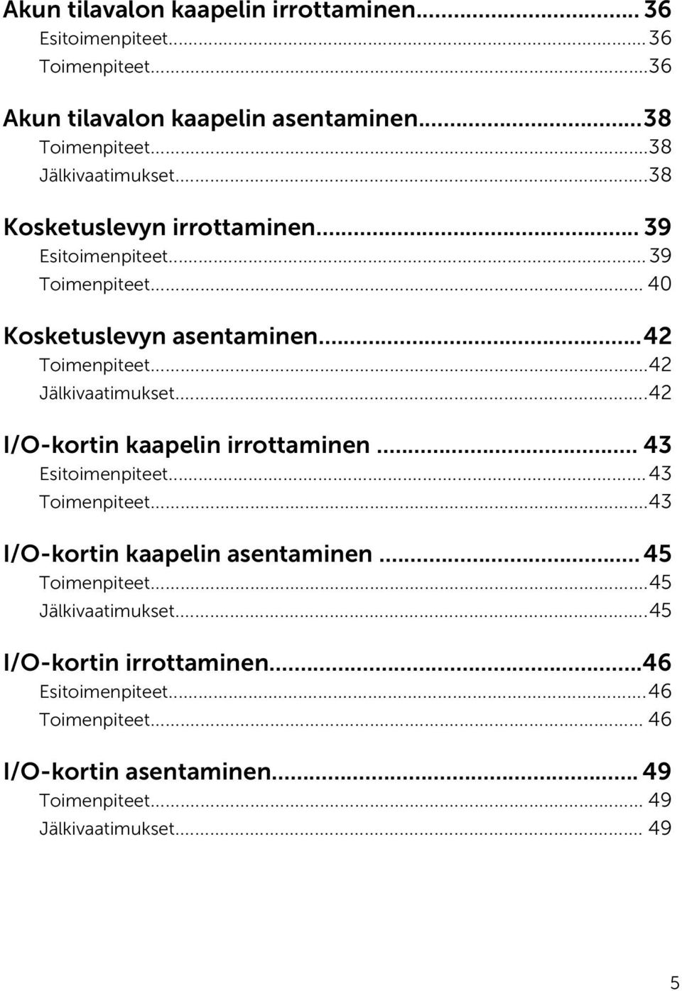 ..42 Jälkivaatimukset...42 I/O-kortin kaapelin irrottaminen... 43 Esitoimenpiteet...43 Toimenpiteet...43 I/O-kortin kaapelin asentaminen.