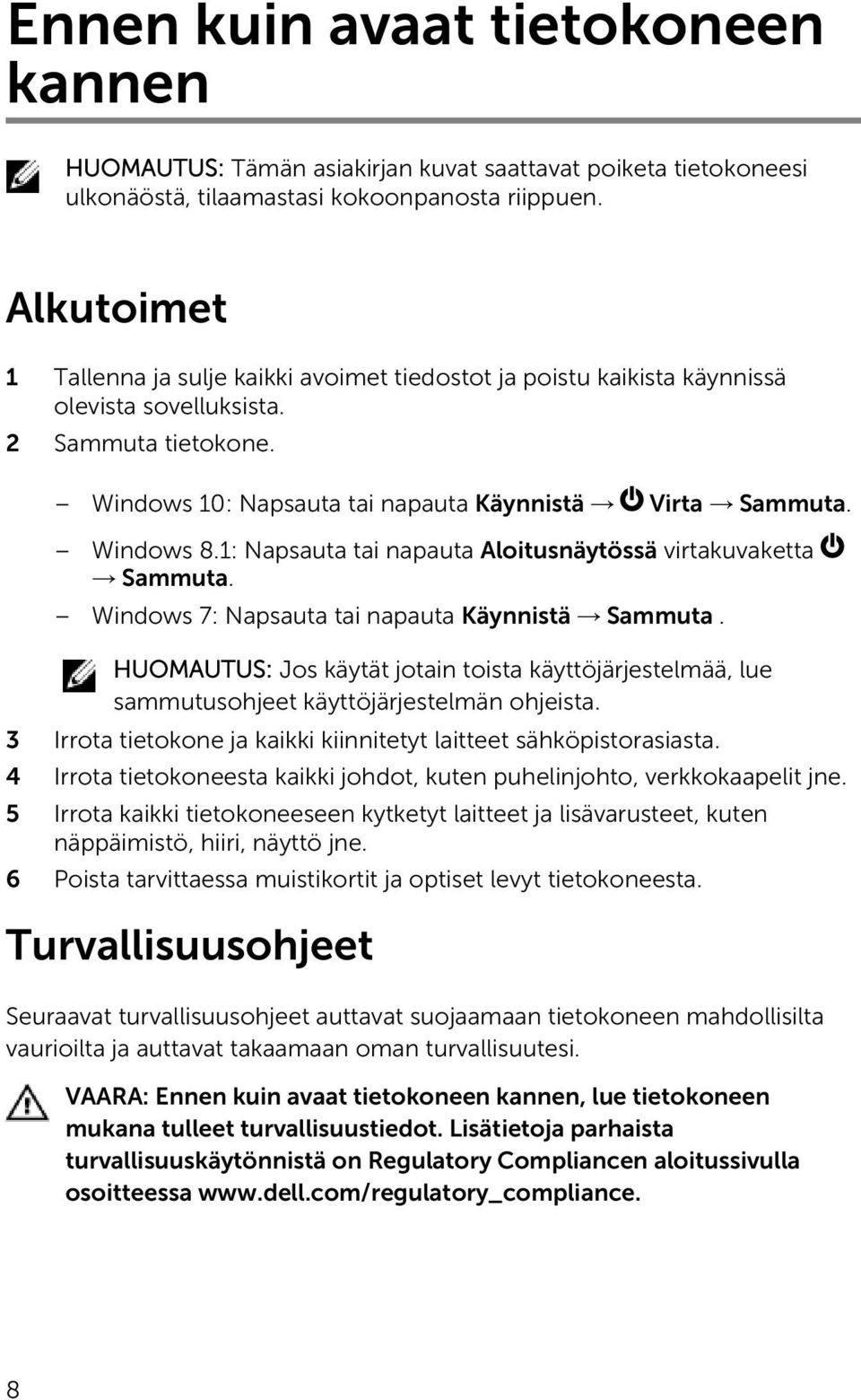 1: Napsauta tai napauta Aloitusnäytössä virtakuvaketta Sammuta. Windows 7: Napsauta tai napauta Käynnistä Sammuta.