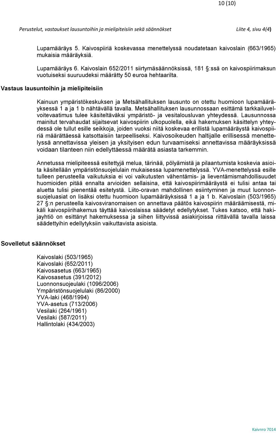 Kaivoslain 652/2011 siirtymäsäännöksissä, 181 :ssä on kaivospiirimaksun vuotuiseksi suuruudeksi määrätty 50 euroa hehtaarilta.