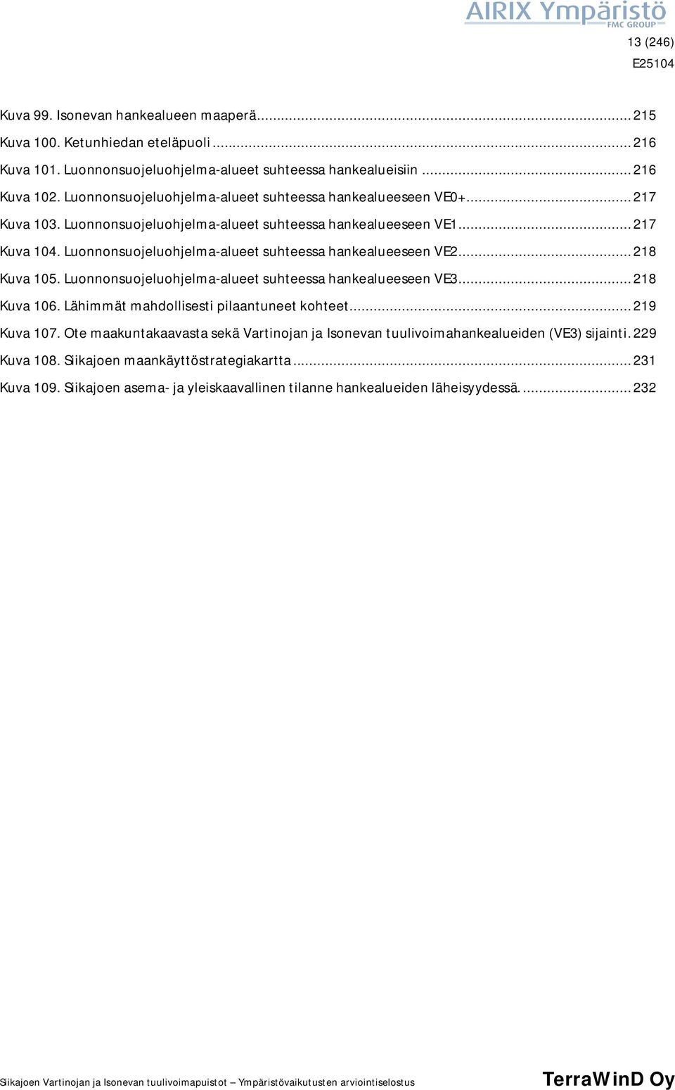 Luonnonsuojeluohjelma-alueet suhteessa hankealueeseen VE2... 218 Kuva 105. Luonnonsuojeluohjelma-alueet suhteessa hankealueeseen VE3... 218 Kuva 106. Lähimmät mahdollisesti pilaantuneet kohteet.