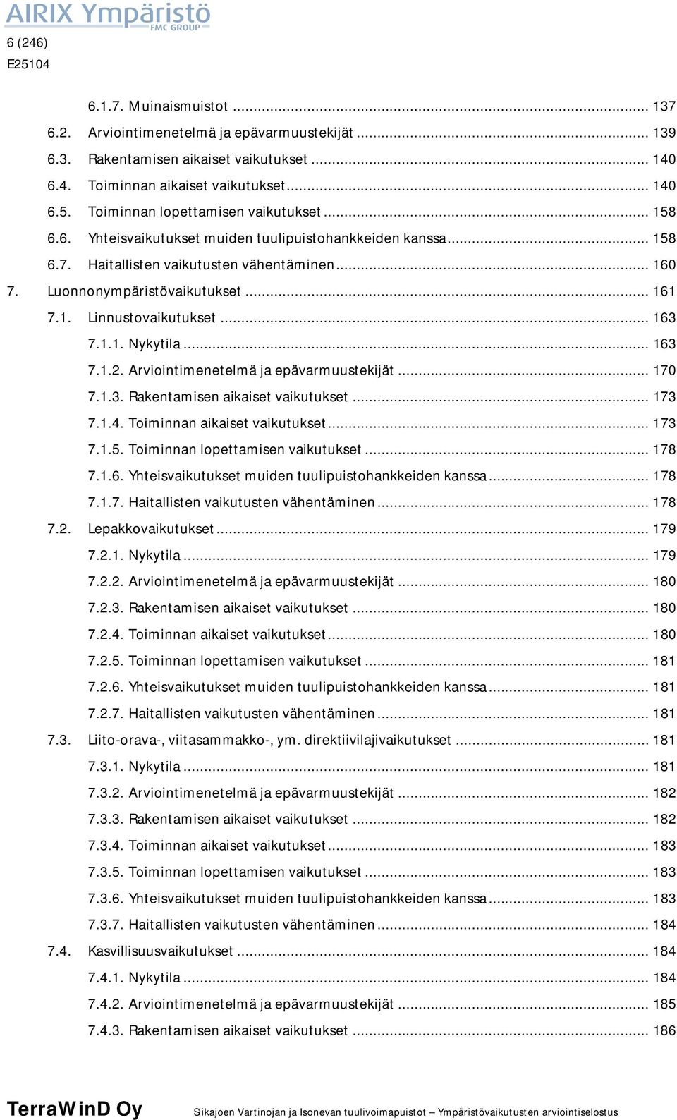 .. 163 7.1.1. Nykytila... 163 7.1.2. Arviointimenetelmä ja epävarmuustekijät... 170 7.1.3. Rakentamisen aikaiset vaikutukset... 173 7.1.4. Toiminnan aikaiset vaikutukset... 173 7.1.5.