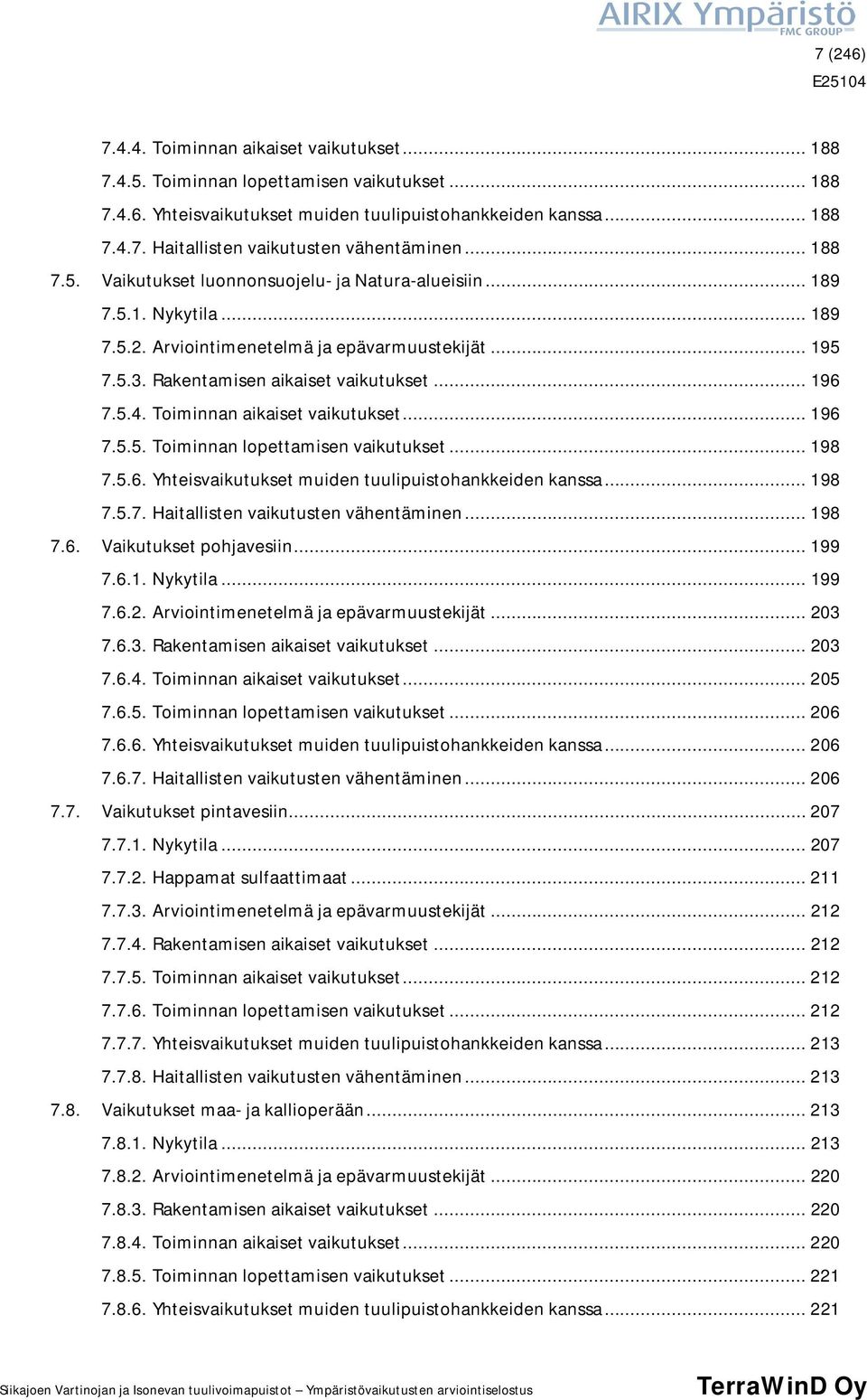 Toiminnan aikaiset vaikutukset... 196 7.5.5. Toiminnan lopettamisen vaikutukset... 198 7.5.6. Yhteisvaikutukset muiden tuulipuistohankkeiden kanssa... 198 7.5.7. Haitallisten vaikutusten vähentäminen.