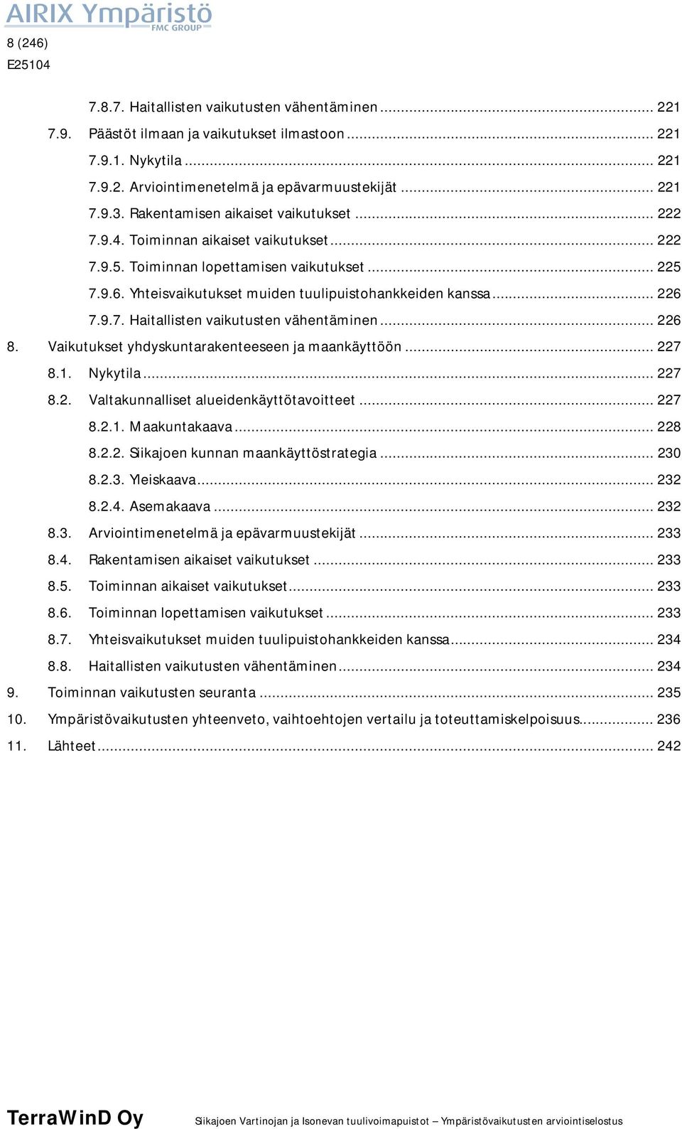 .. 226 7.9.7. Haitallisten vaikutusten vähentäminen... 226 8. Vaikutukset yhdyskuntarakenteeseen ja maankäyttöön... 227 8.1. Nykytila... 227 8.2. Valtakunnalliset alueidenkäyttötavoitteet... 227 8.2.1. Maakuntakaava.