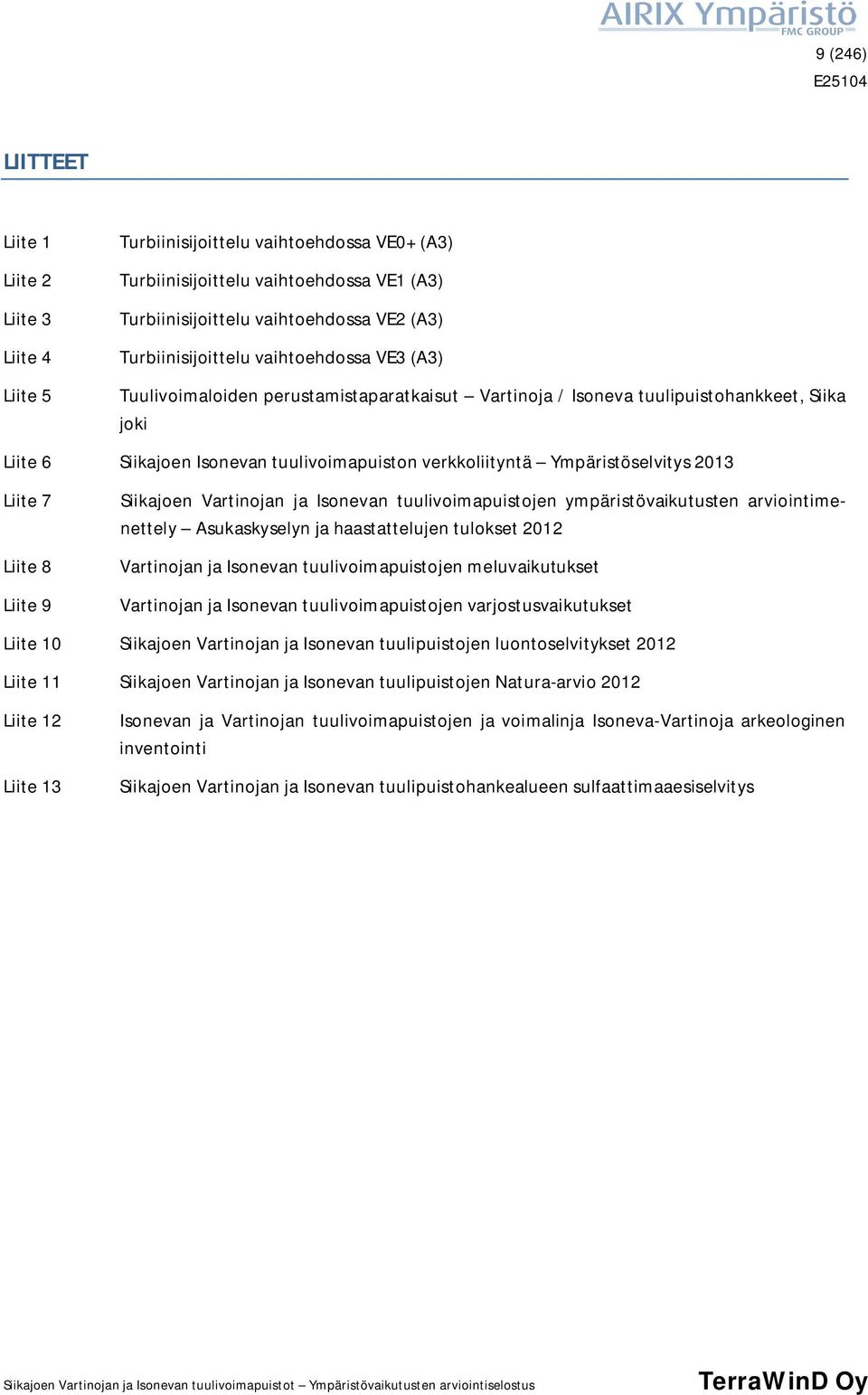 Ympäristöselvitys 2013 Liite 7 Liite 8 Liite 9 Siikajoen Vartinojan ja Isonevan tuulivoimapuistojen ympäristövaikutusten arviointimenettely Asukaskyselyn ja haastattelujen tulokset 2012 Vartinojan ja