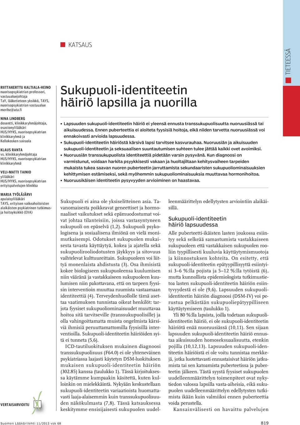 klinikkaryhmäjohtaja HUS/HYKS, nuorisopsykiatrian klinikkaryhmä Veli-Matti Tainio ylilääkäri HUS/HYKS, nuorisopsykiatrian erityispalvelujen klinikka Sukupuoli-identiteetin häiriö lapsilla ja nuorilla