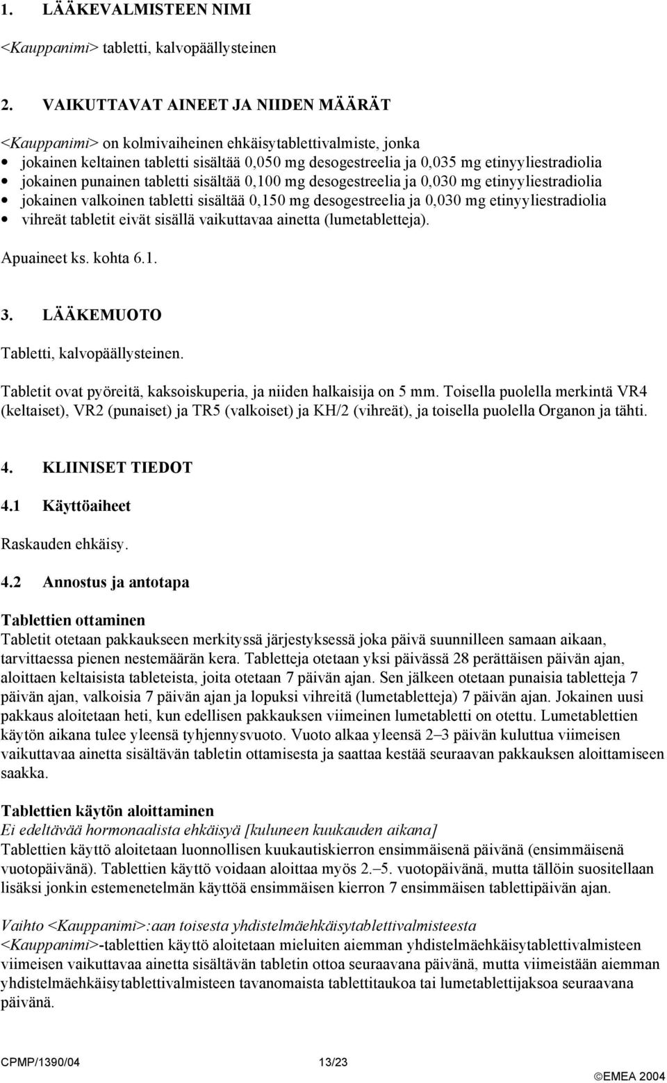 punainen tabletti sisältää 0,100 mg desogestreelia ja 0,030 mg etinyyliestradiolia jokainen valkoinen tabletti sisältää 0,150 mg desogestreelia ja 0,030 mg etinyyliestradiolia vihreät tabletit eivät