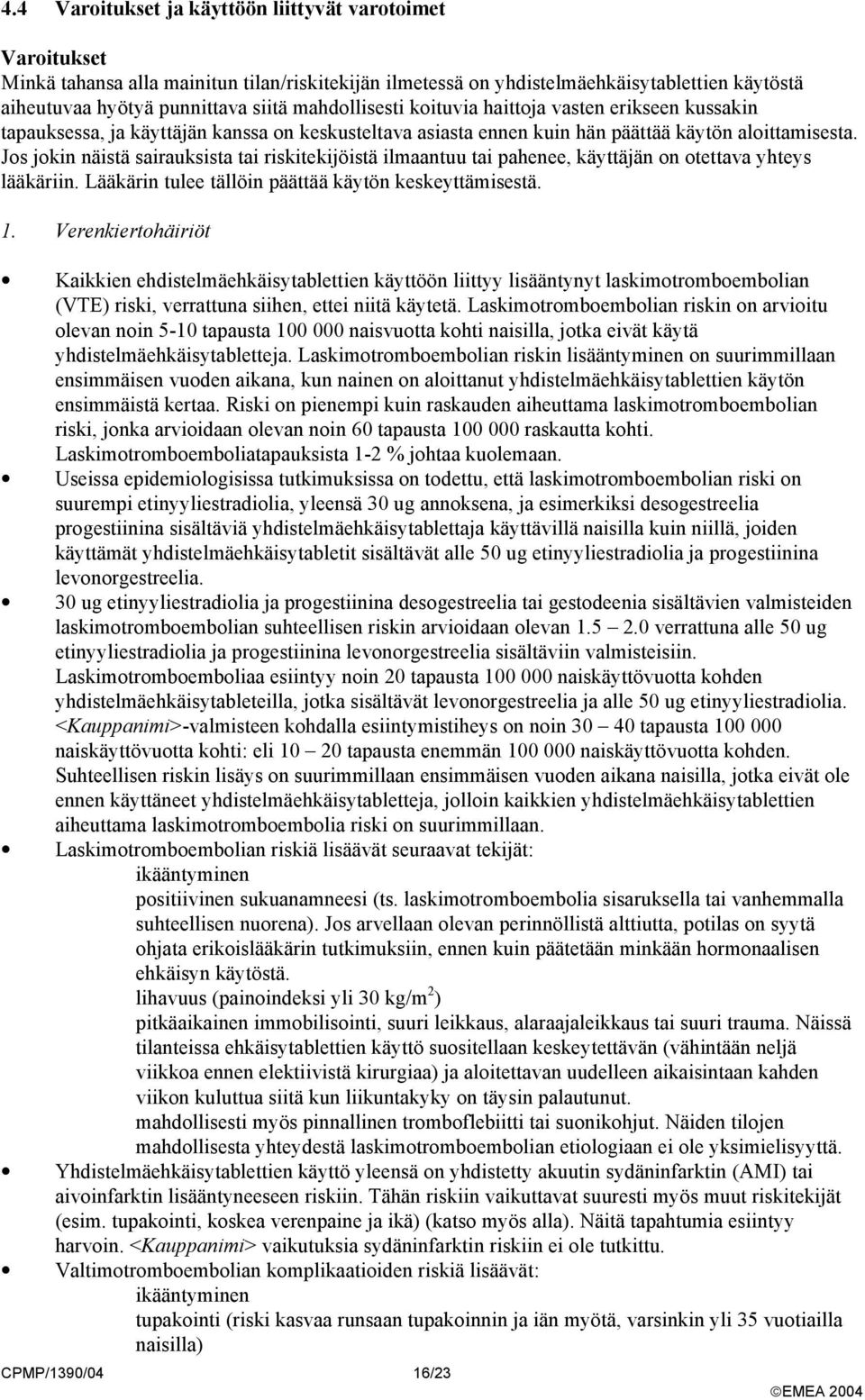 Jos jokin näistä sairauksista tai riskitekijöistä ilmaantuu tai pahenee, käyttäjän on otettava yhteys lääkäriin. Lääkärin tulee tällöin päättää käytön keskeyttämisestä. 1.