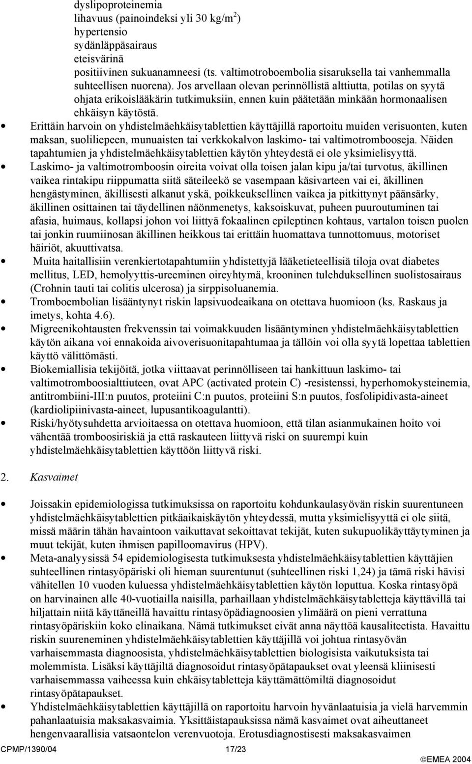 Jos arvellaan olevan perinnöllistä alttiutta, potilas on syytä ohjata erikoislääkärin tutkimuksiin, ennen kuin päätetään minkään hormonaalisen ehkäisyn käytöstä.